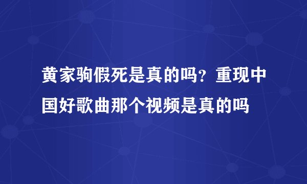 黄家驹假死是真的吗?重现中国好歌曲那个视频是真的吗