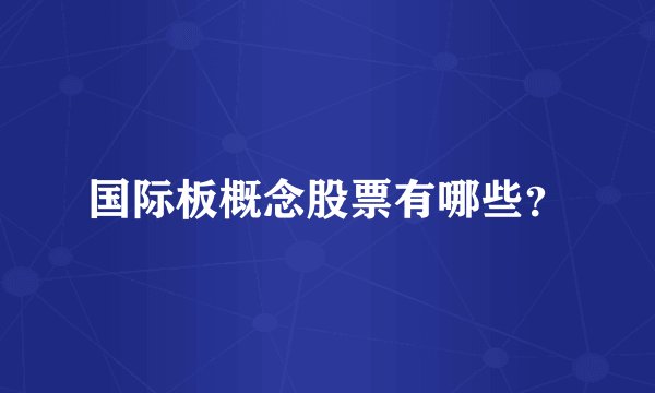 国际板概念股票有哪些?