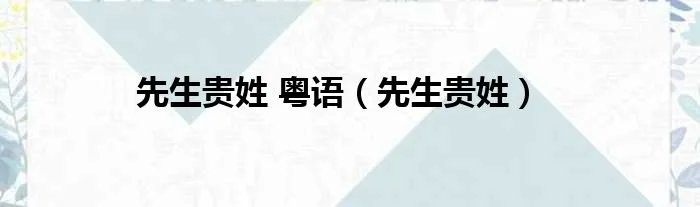 先生贵姓 粤语（先生贵姓）
