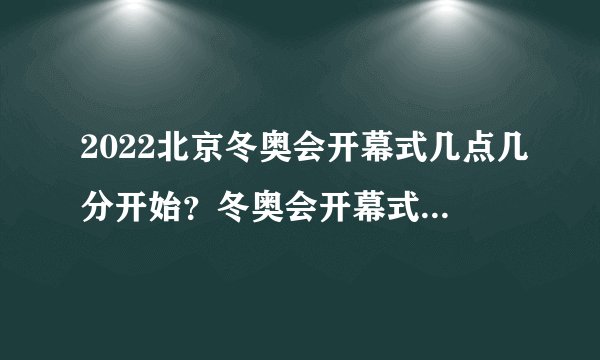 2022北京冬奥会开幕式几点几分开始？冬奥会开幕式时间地点