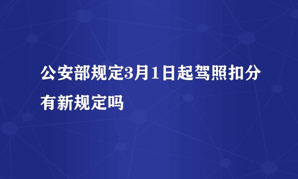 公安部规定3月1日起驾照扣分有新规定吗