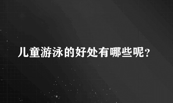 儿童游泳的好处有哪些呢？