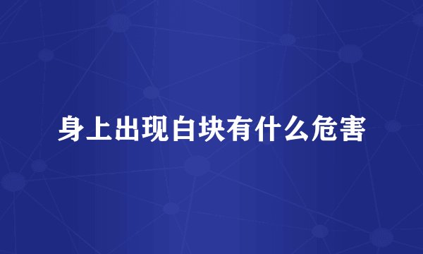 身上出现白块有什么危害