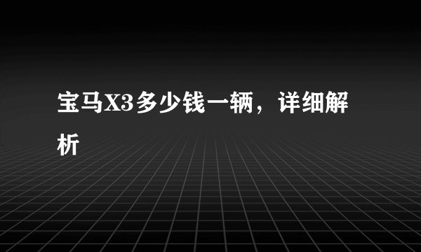 宝马X3多少钱一辆，详细解析