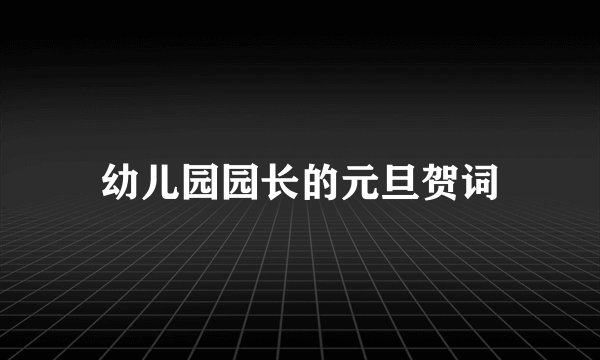幼儿园园长的元旦贺词