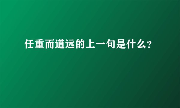 任重而道远的上一句是什么?