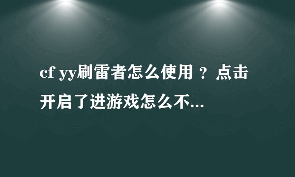cf yy刷雷者怎么使用 ？点击开启了进游戏怎么不能自动？