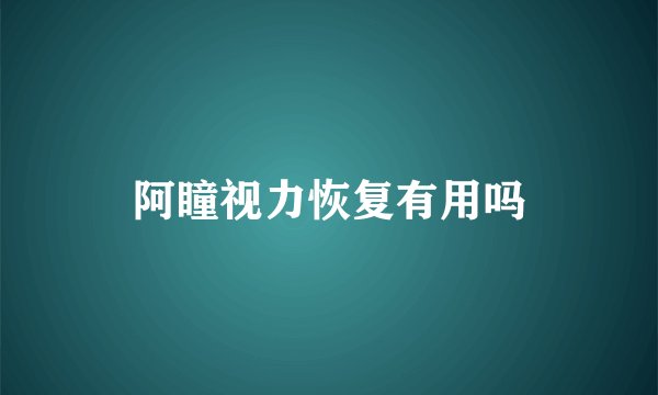 阿瞳视力恢复有用吗