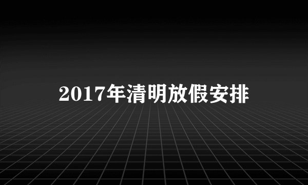2017年清明放假安排