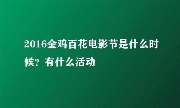 2016金鸡百花电影节是什么时候？有什么活动