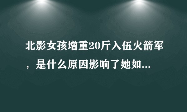 北影女孩增重20斤入伍火箭军,是什么原因影响了她如今的决定?