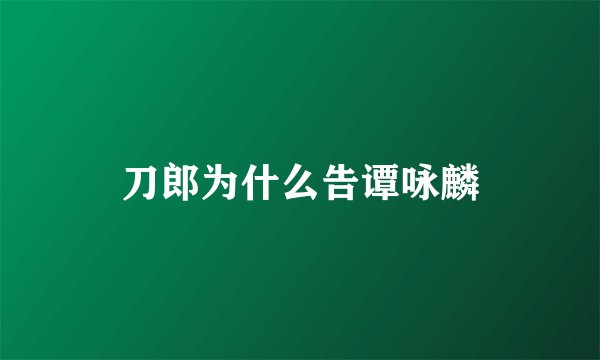 刀郎为什么告谭咏麟