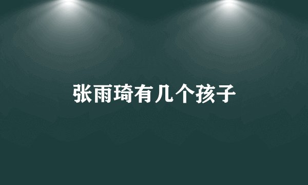 张雨琦有几个孩子