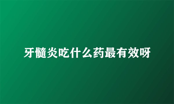 牙髓炎吃什么药最有效呀