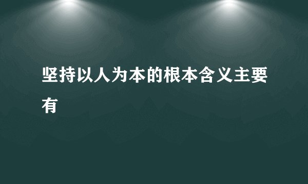 坚持以人为本的根本含义主要有