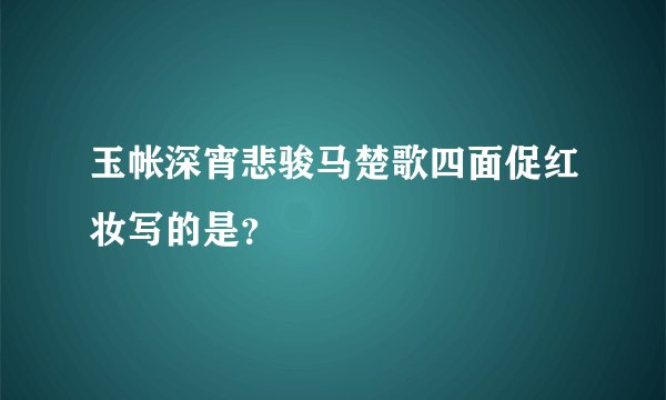 玉帐深宵悲骏马楚歌四面促红妆写的是?