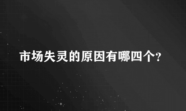 市场失灵的原因有哪四个？