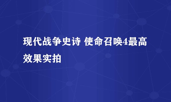 现代战争史诗 使命召唤4最高效果实拍