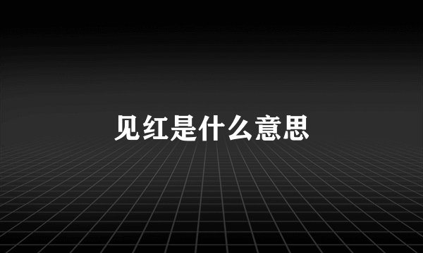 见红是什么意思