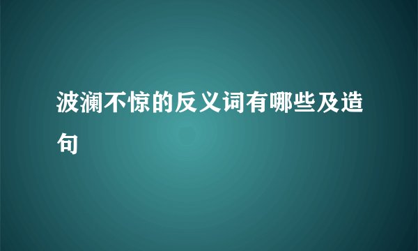 波澜不惊的反义词有哪些及造句