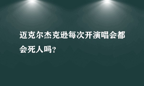 迈克尔杰克逊每次开演唱会都会死人吗?