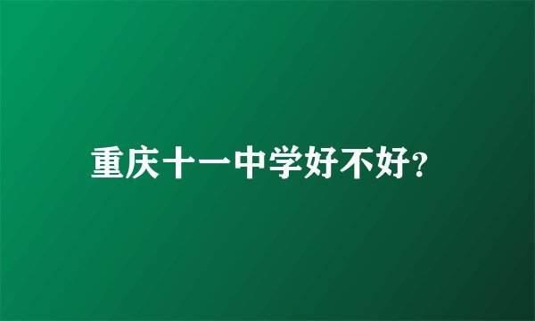 重庆十一中学好不好？