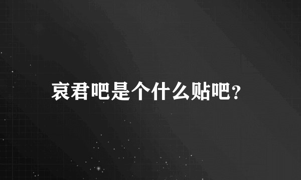 哀君吧是个什么贴吧?