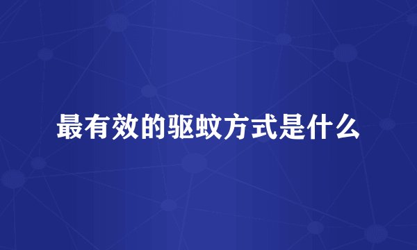 最有效的驱蚊方式是什么