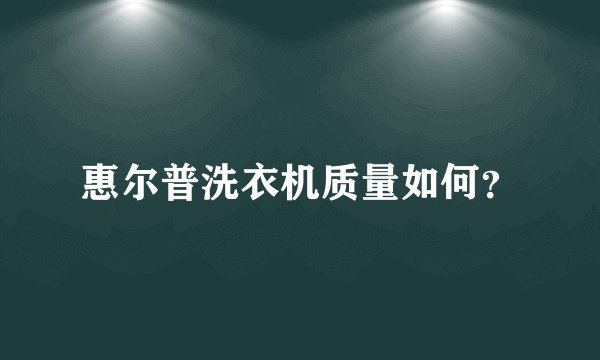 惠尔普洗衣机质量如何？