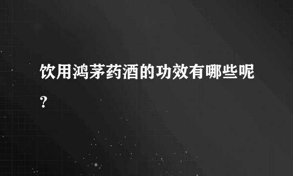 饮用鸿茅药酒的功效有哪些呢？