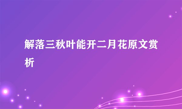 解落三秋叶能开二月花原文赏析
