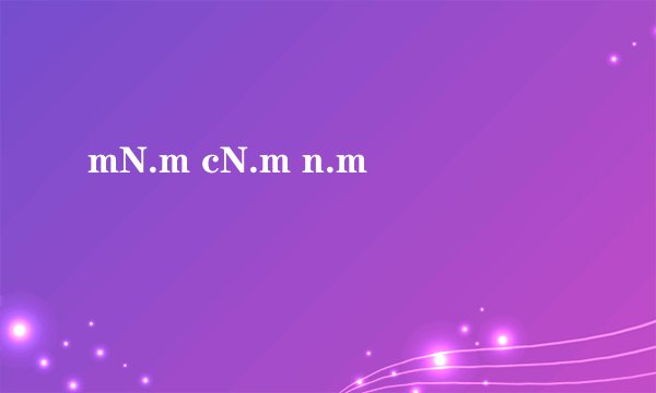 mN.m cN.m n.m