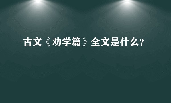 古文《劝学篇》全文是什么？