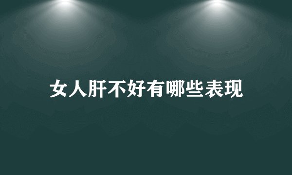 女人肝不好有哪些表现