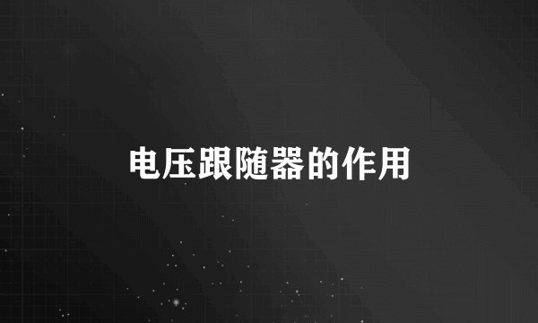 电压跟随器的作用