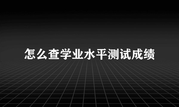 怎么查学业水平测试成绩