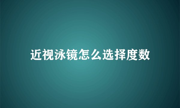 近视泳镜怎么选择度数