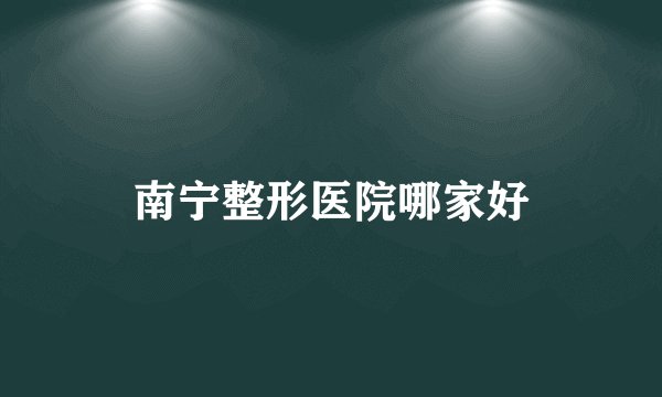 南宁整形医院哪家好