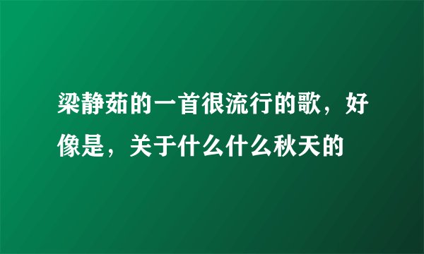 梁静茹的一首很流行的歌,好像是,关于什么什么秋天的
