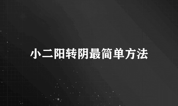 小二阳转阴最简单方法