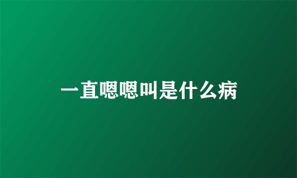 一直嗯嗯叫是什么病