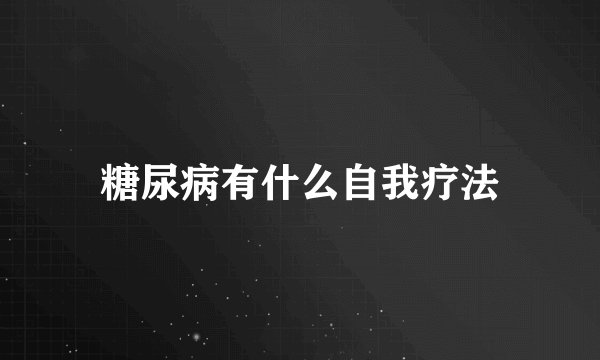 糖尿病有什么自我疗法