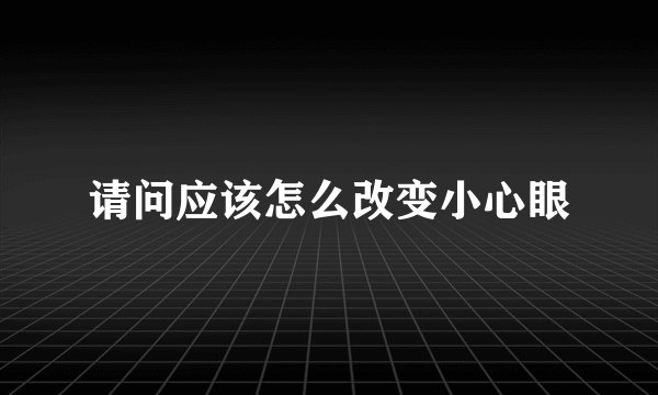 请问应该怎么改变小心眼