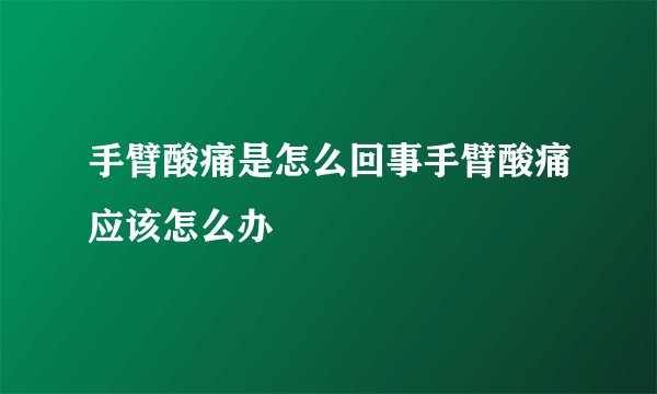 手臂酸痛是怎么回事手臂酸痛应该怎么办