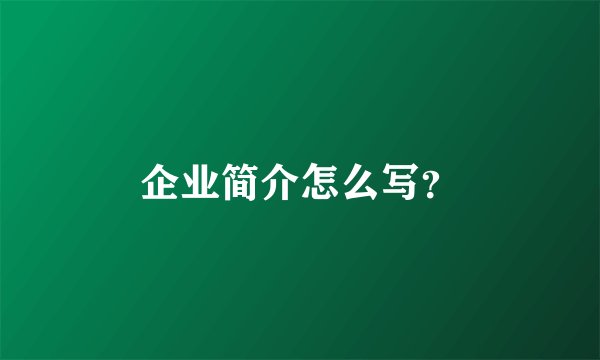 企业简介怎么写？