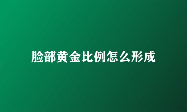 脸部黄金比例怎么形成