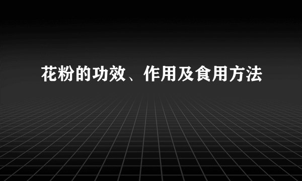 花粉的功效、作用及食用方法