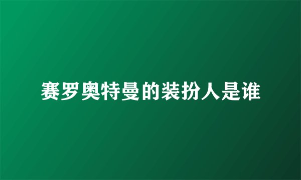 赛罗奥特曼的装扮人是谁