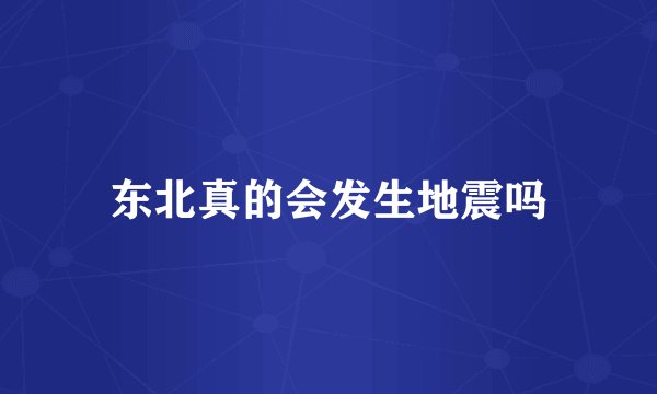 东北真的会发生地震吗