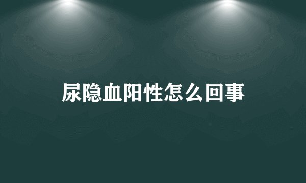 尿隐血阳性怎么回事